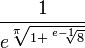 \frac {1} {e^ {\sqrt[\pi] {1 + \sqrt[e-1] 8}} }