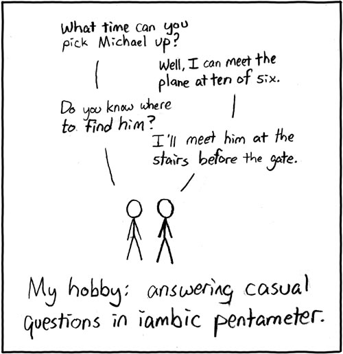 Of course, you don't wanna limit yourself to the strict forms of the meter. That could get pretty difficult.