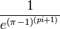 \frac {1} {e ^ {(\pi-1)^{(pi+1)}}}