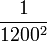 \frac{1}{1200^2}