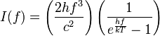 I(f)=\left(\frac{2hf^3}{c^2}\right)\left(\frac{1}{e^\frac{hf}{kT}-1}\right)