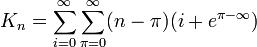 K_n = \sum_{i=0}^{\infty}\sum_{\pi=0}^{\infty}(n-\pi)(i+e^{\pi-\infty})