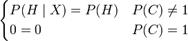 \begin{cases}P(H \mid X) = P(H) & P(C) \neq 1 \\ 0 = 0 & P(C) = 1 \end{cases}