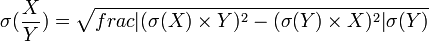 \mathop\sigma(\frac{X}{Y})=\sqrt{frac{|(\mathop\sigma(X)\times Y)^2-(\mathop\sigma(Y)\times X)^2|}\mathop\sigma(Y)}