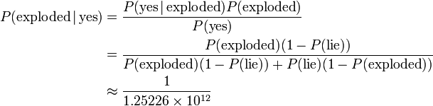 
\begin{align}
P(\text{exploded}\,|\,\text{yes})&=\frac{P(\text{yes}\,|\,\text{exploded})P(\text{exploded})}{P(\text{yes})}\\
&=\frac{P(\text{exploded})(1-P(\text{lie}))}{P(\text{exploded})(1-P(\text{lie}))+P(\text{lie})(1-P(\text{exploded}))}\\
&\approx\frac1{1.25226\times10^{12}}
\end{align}
